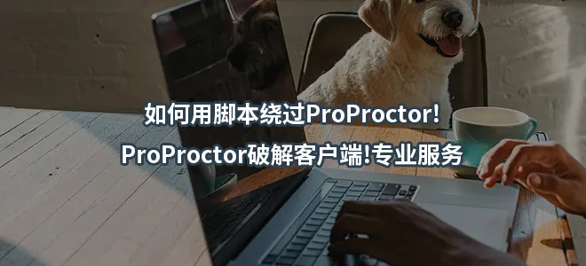 如何用脚本绕过ProProctor!ProProctor破解客户端!专业服务