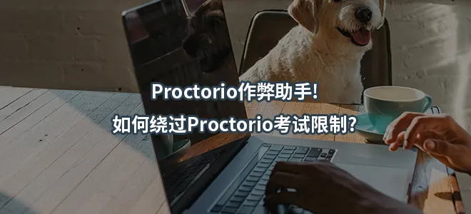 Proctorio作弊助手!如何绕过Proctorio考试限制?
