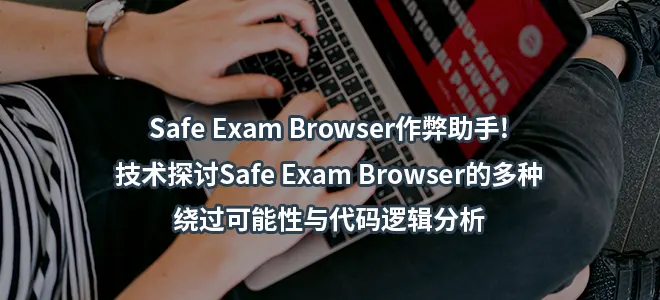 Safe Exam Browser作弊助手!技术探讨Safe Exam Browser多种绕过可能性与代码逻辑分析