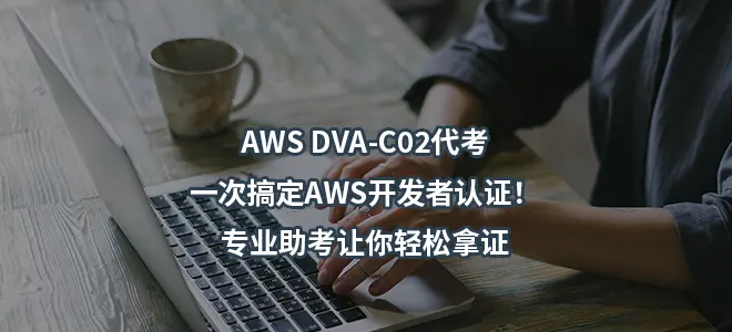 AWS DVA-C02代考-一次搞定AWS开发者认证！专业助考让你轻松拿证
