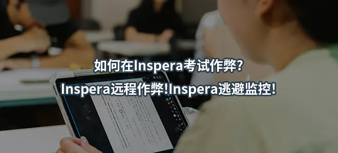如何在Inspera考试作弊?Inspera远程作弊!Inspera逃避监控!