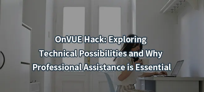 OnVUE Hack: Exploring Technical Possibilities and Why Professional Assistance is Essential