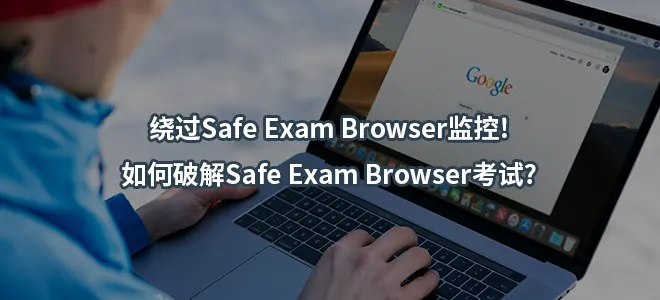 绕过Safe Exam Browser监控!如何破解Safe Exam Browser考试?