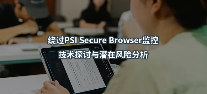 绕过PSI Secure Browser监控:技术探讨与潜在风险分析