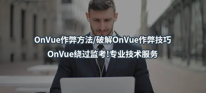 OnVue作弊方法/破解OnVue作弊技巧/OnVue绕过监考!专业技术服务