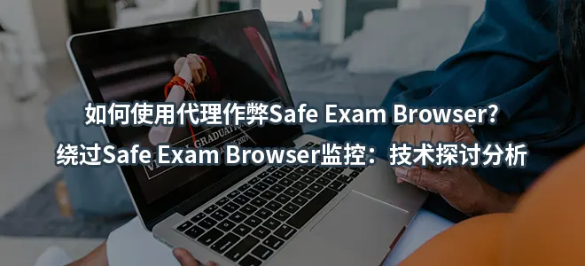 如何使用代理作弊Safe Exam Browser?绕过Safe Exam Browser监控：技术探讨分析