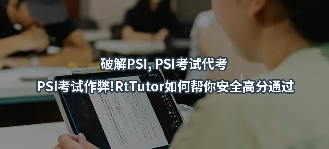 破解PSI, PSI考试代考, PSI考试作弊!RtTutor如何帮你安全高分通过