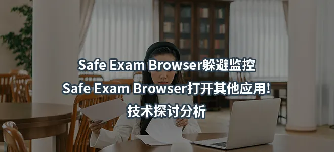 Safe Exam Browser躲避监控/Safe Exam Browser打开其他应用!技术探讨分析