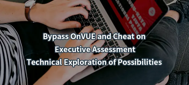 Bypass OnVUE and Cheat on Executive Assessment:Technical Exploration of Possibilities