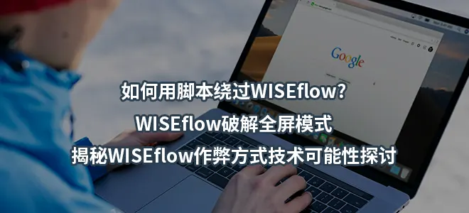如何用脚本绕过WISEflow?WISEflow破解全屏模式：揭秘WISEflow作弊方式技术可能性探讨