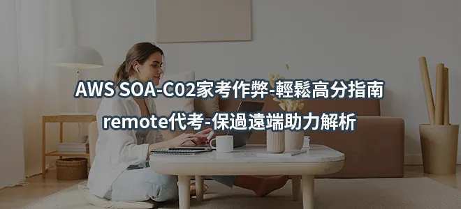AWS SOA-C02家考作弊-輕鬆高分指南/remote代考-保過遠端助力解析