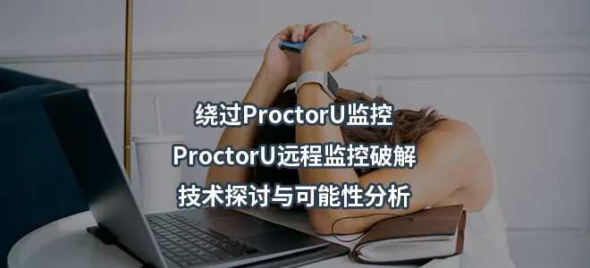 绕过ProctorU监控/ProctorU远程监控破解：技术探讨与可能性分析