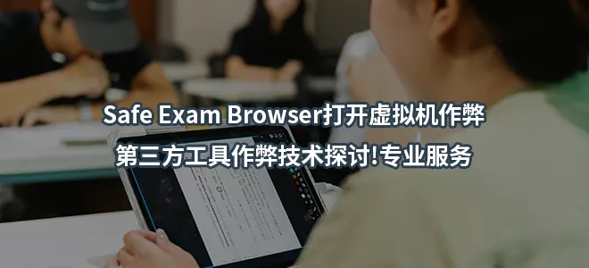Safe Exam Browser打开虚拟机作弊/第三方工具作弊技术探讨!专业服务
