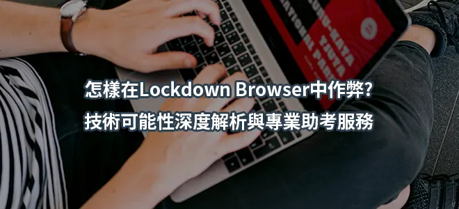 怎樣在Lockdown Browser中作弊?技術可能性深度解析與專業助考服務