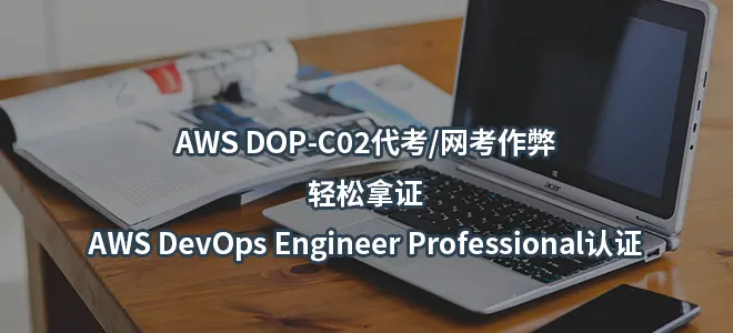 AWS DOP-C02代考/网考作弊-轻松拿证AWS DevOps Engineer Professional认证