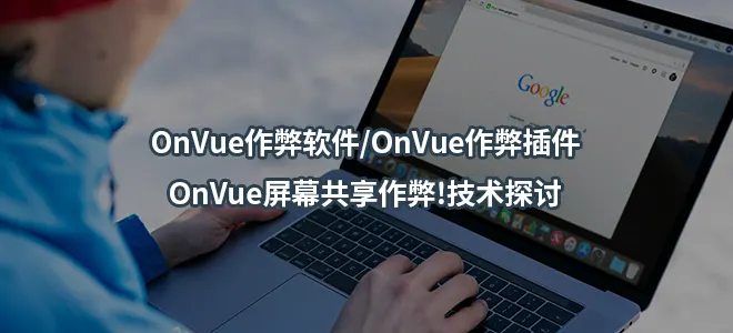 OnVue作弊软件/OnVue作弊插件/OnVue屏幕共享作弊!技术探讨