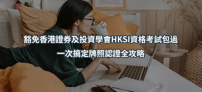 豁免香港證券及投資學會HKSI資格考試包過：一次搞定牌照認證全攻略