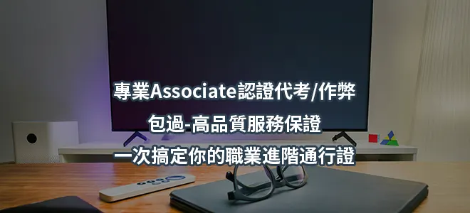 專業Associate認證代考/作弊/包過-高品質服務保證-一次搞定你的職業進階通行證