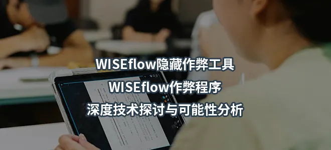 WISEflow隐藏作弊工具/WISEflow作弊程序：深度技术探讨与可能性分析