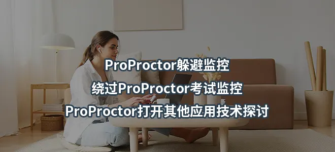 ProProctor躲避监控/绕过ProProctor考试监控/ProProctor打开其他应用技术探讨