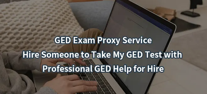 GED Exam Proxy Service:Hire Someone to Take My GED Test with Professional GED Help for Hire