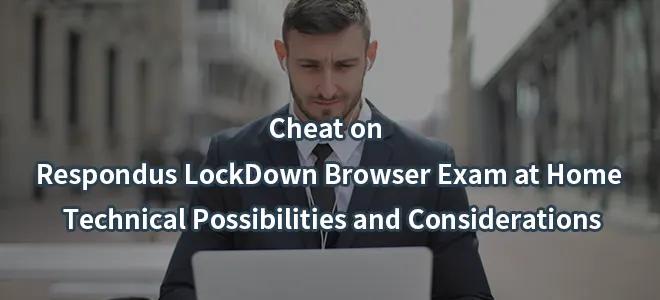 Cheat on Respondus LockDown Browser Exam at Home: Technical Possibilities and Considerations