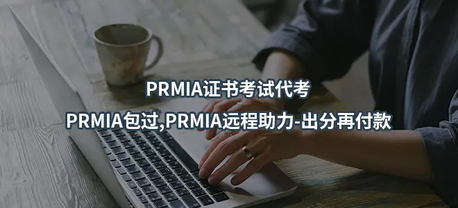 PRMIA证书考试代考-PRMIA包过,PRMIA远程助力-出分再付款