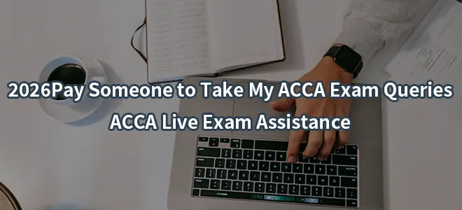 2026Pay Someone to Take My ACCA Exam Queries-ACCA Live Exam Assistance