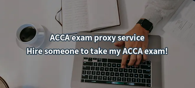 ACCA exam proxy service-Hire someone to take my ACCA exam!