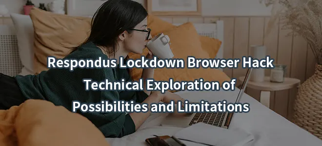 Respondus Lockdown Browser Hack: Technical Exploration of Possibilities and Limitations