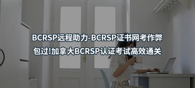 BCRSP远程助力-BCRSP证书网考作弊/包过!加拿大BCRSP认证考试高效通关