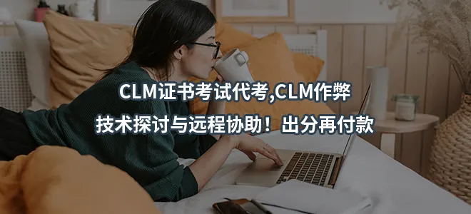 CLM证书考试代考,CLM作弊-技术探讨与远程协助！出分再付款