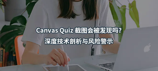 Canvas Quiz截图会被发现吗?深度技术剖析与风险警示