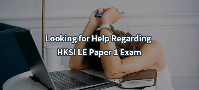 Looking for Help Regarding HKSI LE Paper 1 Exam