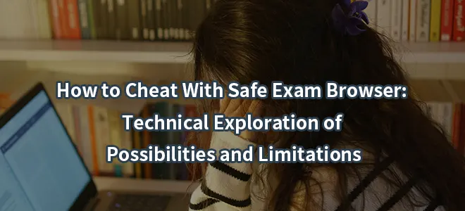 How to Cheat With Safe Exam Browser: Technical Exploration of Possibilities and Limitations