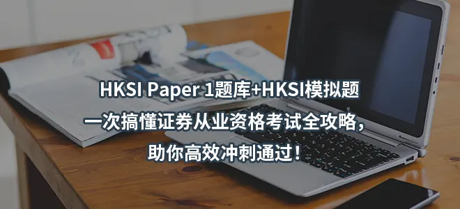 HKSI Paper 1题库+HKSI模拟题-一次搞懂证券从业资格考试全攻略，助你高效冲刺通过！