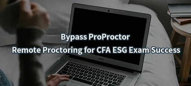 Bypass ProProctor Remote Proctoring for CFA ESG Exam Success