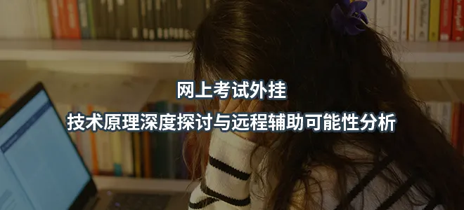 网上考试外挂-2026技术原理深度探讨与远程辅助可能性分析