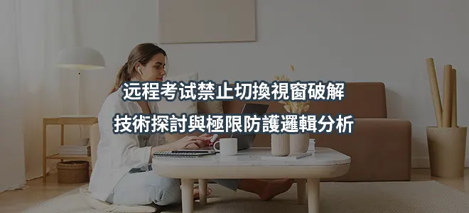 远程考试禁止切換視窗破解:技術探討與極限防護邏輯分析