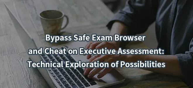 Bypass Safe Exam Browser and Cheat on Executive Assessment: Technical Exploration of Possibilities