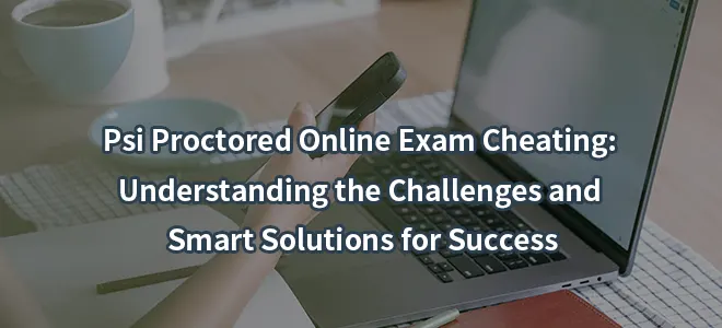 Psi Proctored Online Exam Cheating