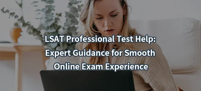 LSAT Professional Test Help: Expert Guidance for Smooth Online Exam Experience