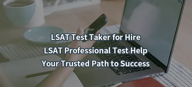 LSAT Test Taker for Hire-LSAT Professional Test Help:Your Trusted Path to Success