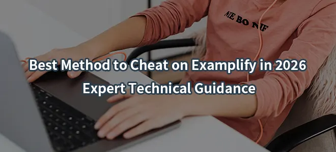 Best Method to Cheat on Examplify in 2026: Expert Technical Guidance