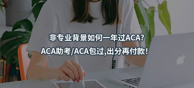 非专业背景如何一年过ACA?ACA助考/ACA包过,出分再付款！