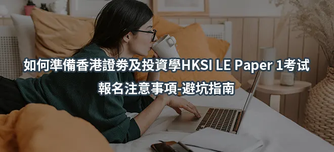 如何準備香港證劵及投資學HKSI LE Paper 1考试-報名注意事項-避坑指南