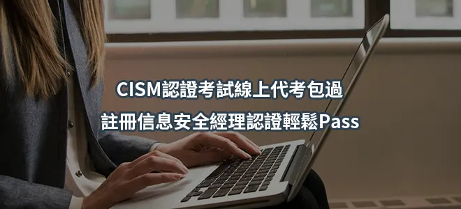 CISM認證考試線上代考包過-註冊信息安全經理認證輕鬆Pass