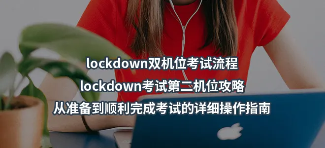 lockdown双机位考试流程-lockdown考试第二机位攻略-从准备到顺利完成考试的详细操作指南