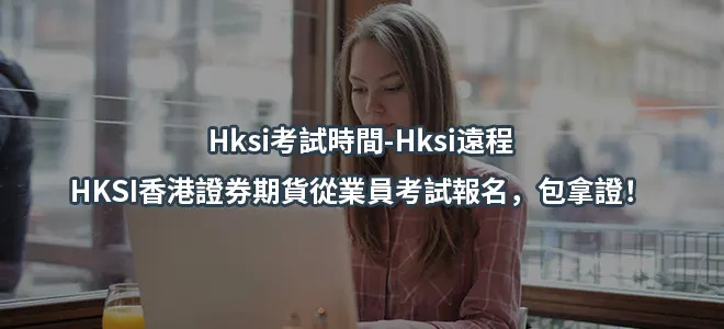 Hksi考試時間-Hksi遠程-HKSI香港證券期貨從業員考試報名，包拿證！