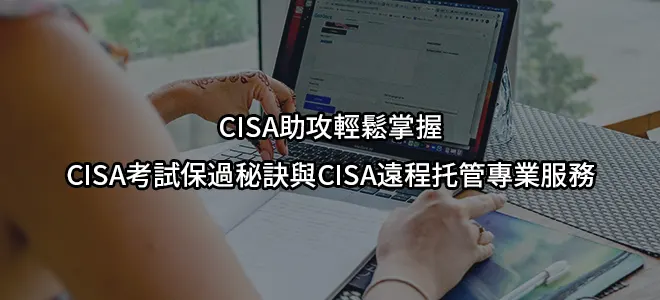 CISA助攻輕鬆掌握CISA考試保過秘訣與CISA遠程托管專業服務